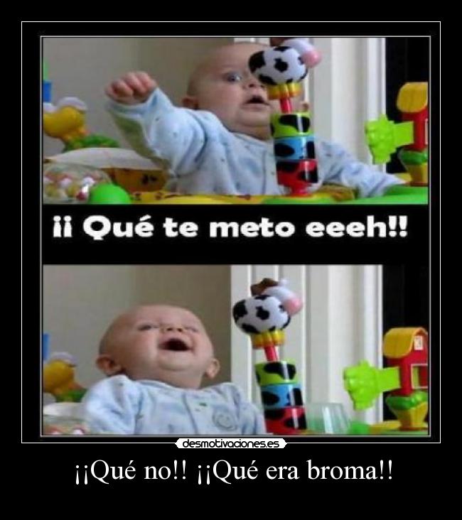 ¡¡Qué no!! ¡¡Qué era broma!! -