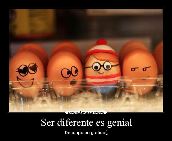 Ser diferente es genial - Descripcion grafica(;