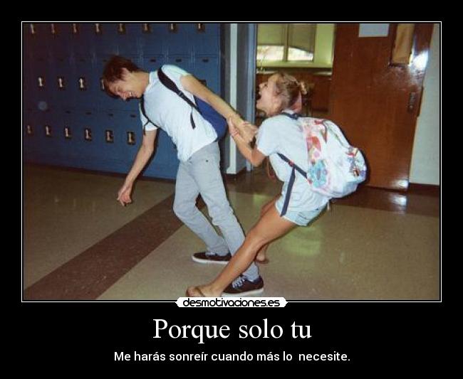 Porque solo tu - Me harás sonreír cuando más lo necesite.