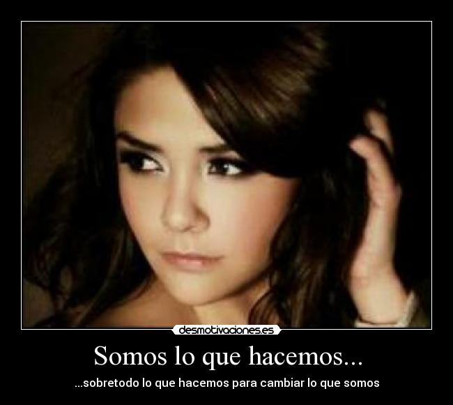 Somos lo que hacemos... - 