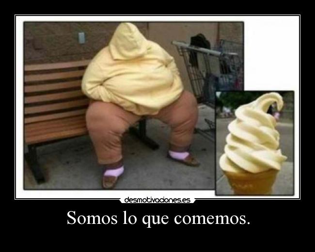 Somos lo que comemos. -