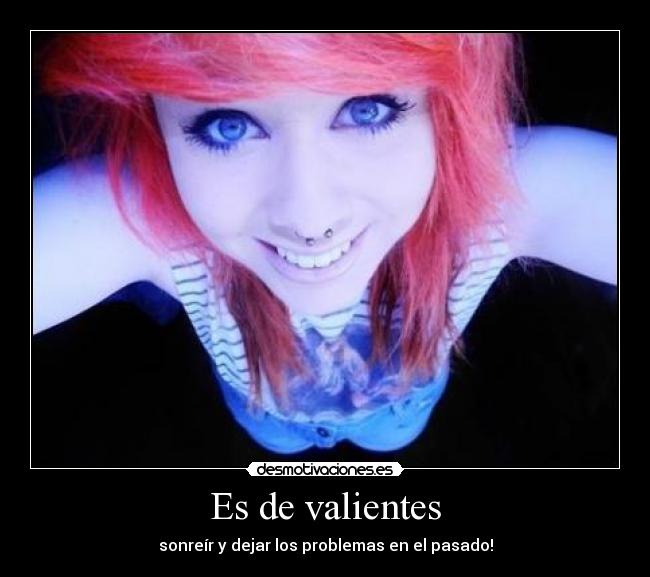 Es de valientes - sonreír y dejar los problemas en el pasado!