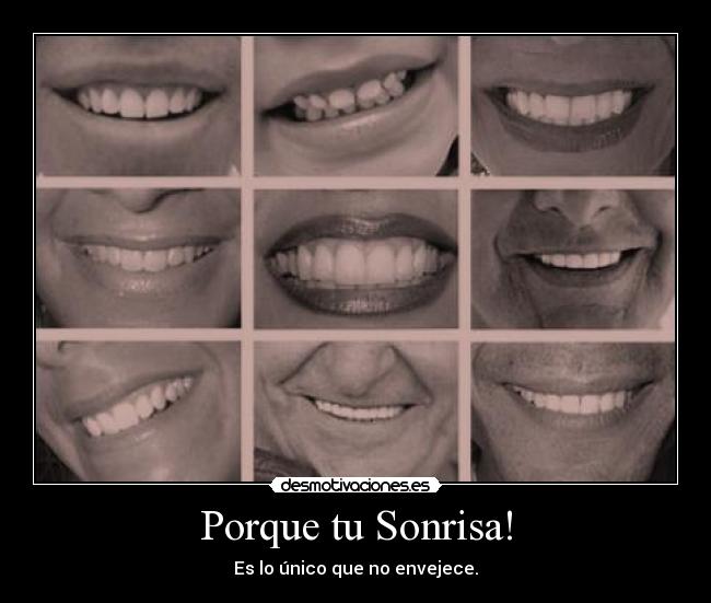 Porque tu Sonrisa! - Es lo único que no envejece.
