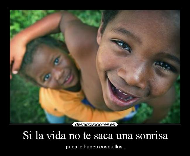 Si la vida no te saca una sonrisa -