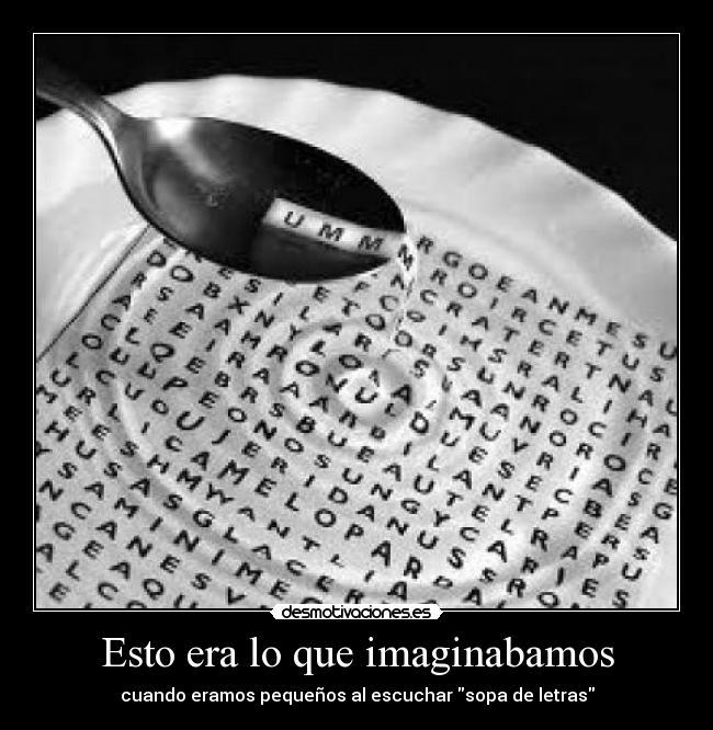 Esto era lo que imaginabamos - cuando eramos pequeños al escuchar sopa de letras