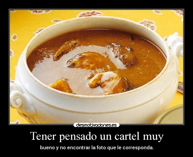 Tener pensado un cartel muy - bueno y no encontrar la foto que le corresponda.