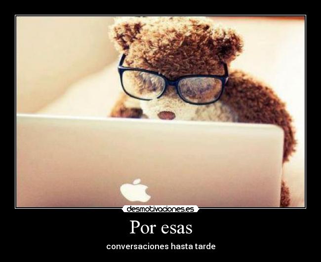 Por esas - conversaciones hasta tarde