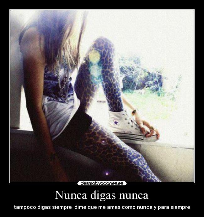 Nunca digas nunca - tampoco digas siempre dime que me amas como nunca y para siempre