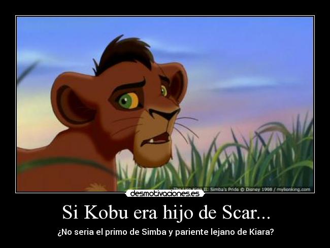Si Kobu era hijo de Scar... -