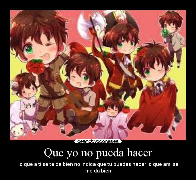 Que yo no pueda hacer - lo que a ti se te da bien no indica que tu puedas hacer lo que ami se me da bien