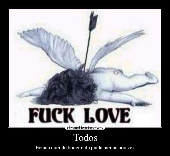 Todos - Hemos querido hacer esto por lo menos una vez