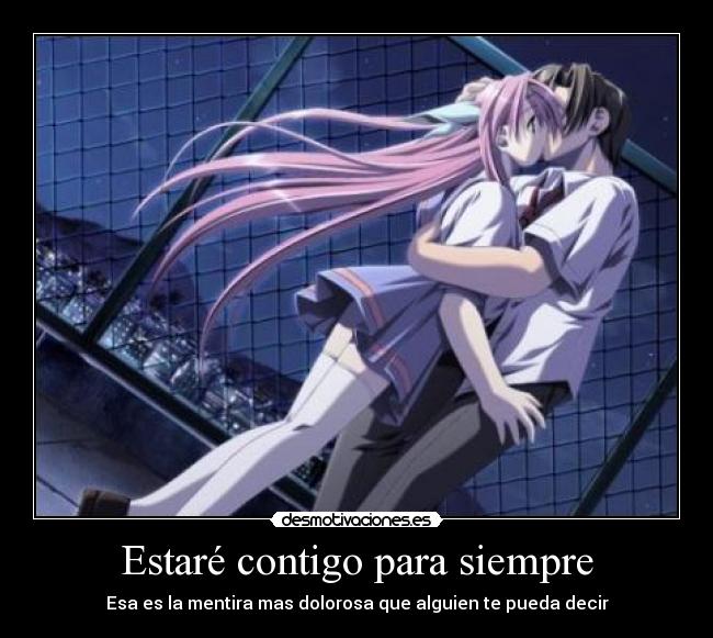 Estaré contigo para siempre - Esa es la mentira mas dolorosa que alguien te pueda decir