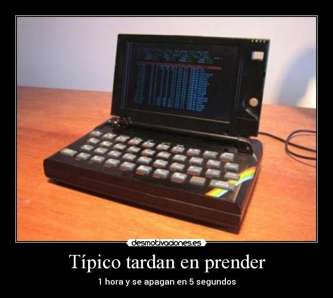 Típico tardan en prender -