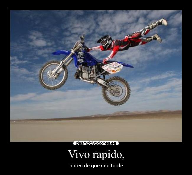 Vivo rapido, - antes de que sea tarde