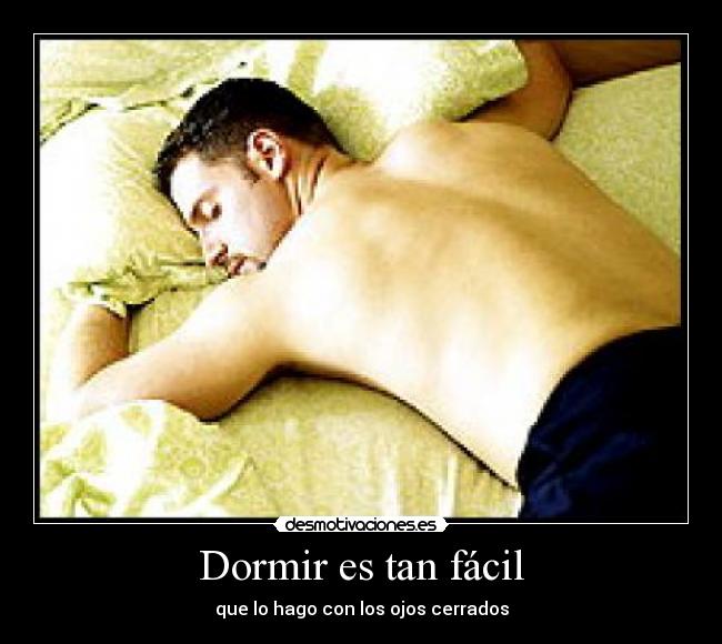 Dormir es tan fácil - que lo hago con los ojos cerrados