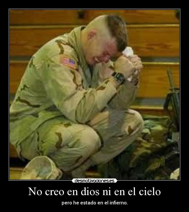 No creo en dios ni en el cielo - pero he estado en el infierno.