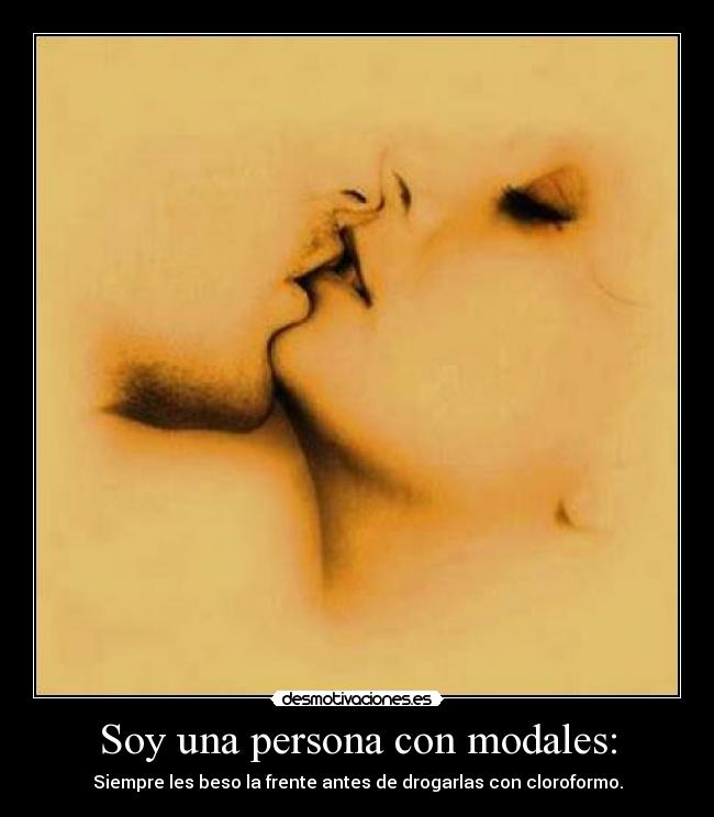 Soy una persona con modales: - Siempre les beso la frente antes de drogarlas con cloroformo.
