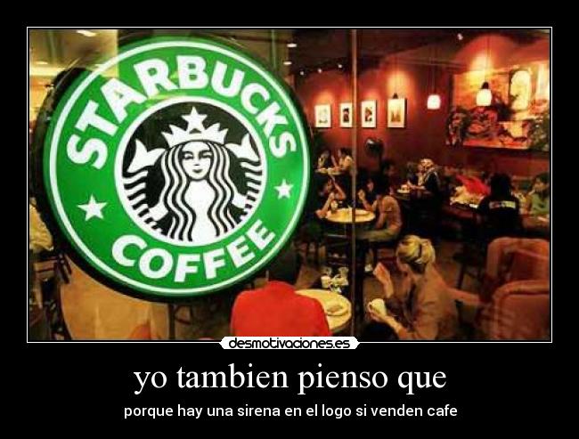 yo tambien pienso que - porque hay una sirena en el logo si venden cafe