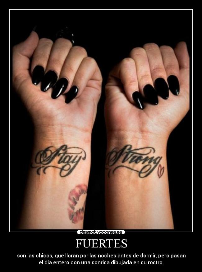 FUERTES - son las chicas, que lloran por las noches antes de dormir, pero pasan
el día entero con una sonrisa dibujada en su rostro.