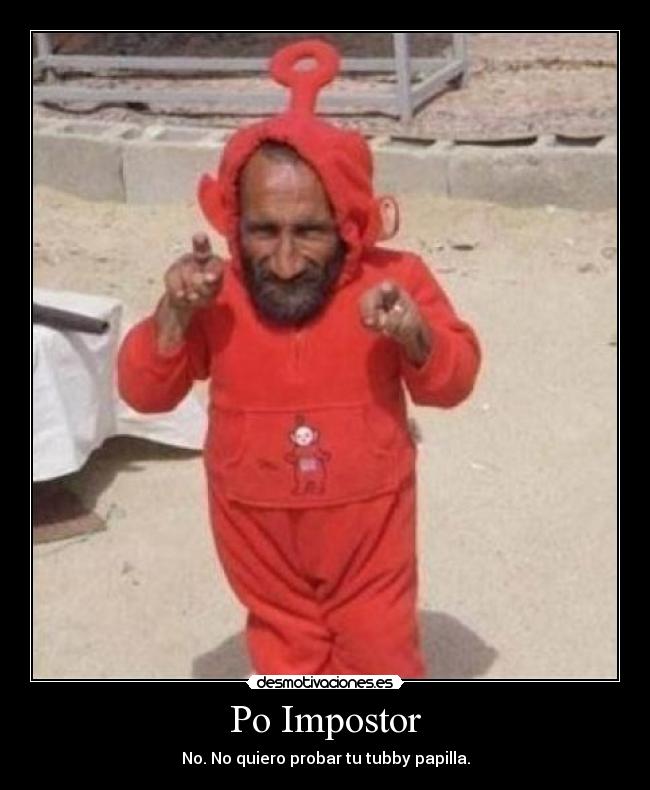 Po Impostor - No. No quiero probar tu tubby papilla.