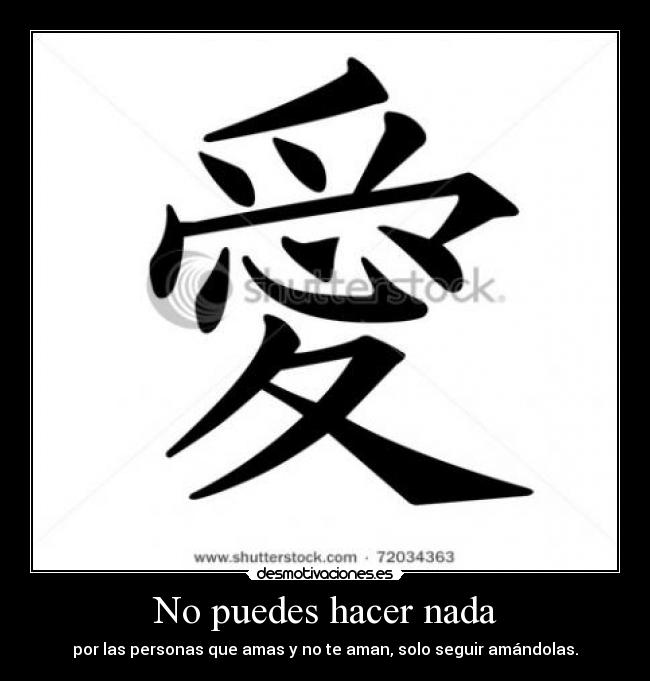 No puedes hacer nada - por las personas que amas y no te aman, solo seguir amándolas.