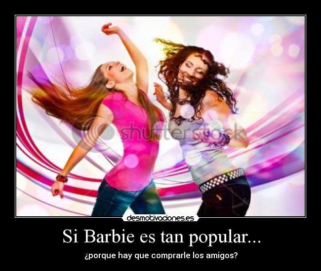 Si Barbie es tan popular... -