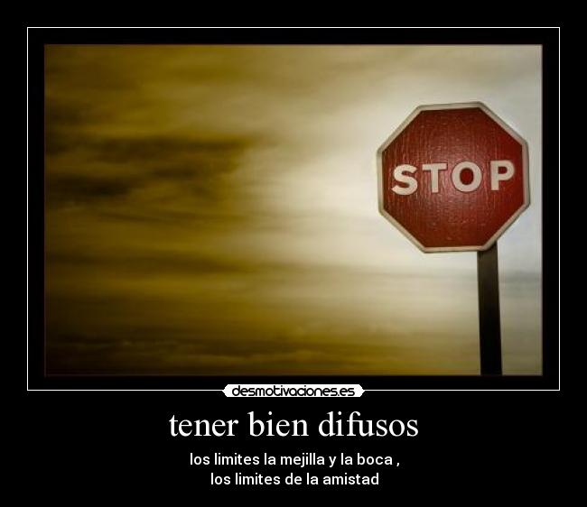 tener bien difusos - los limites la mejilla y la boca ,
los limites de la amistad