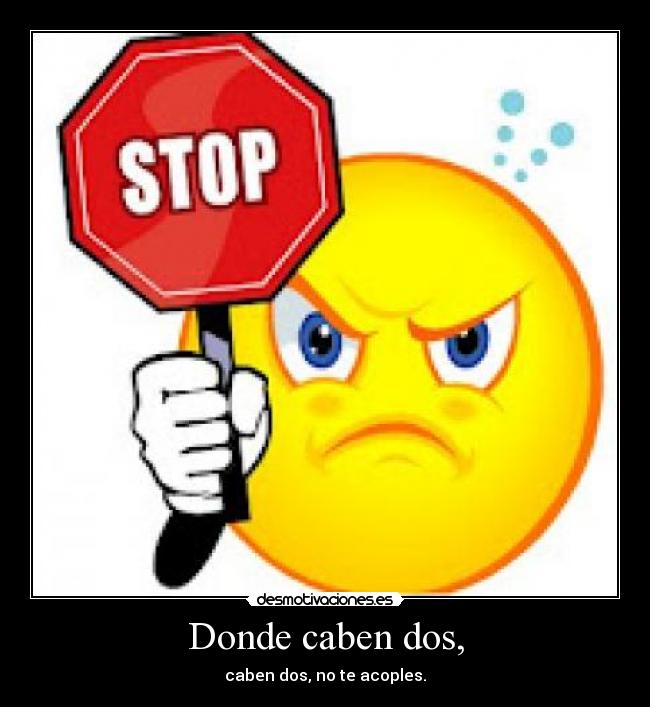 Donde caben dos, - caben dos, no te acoples.