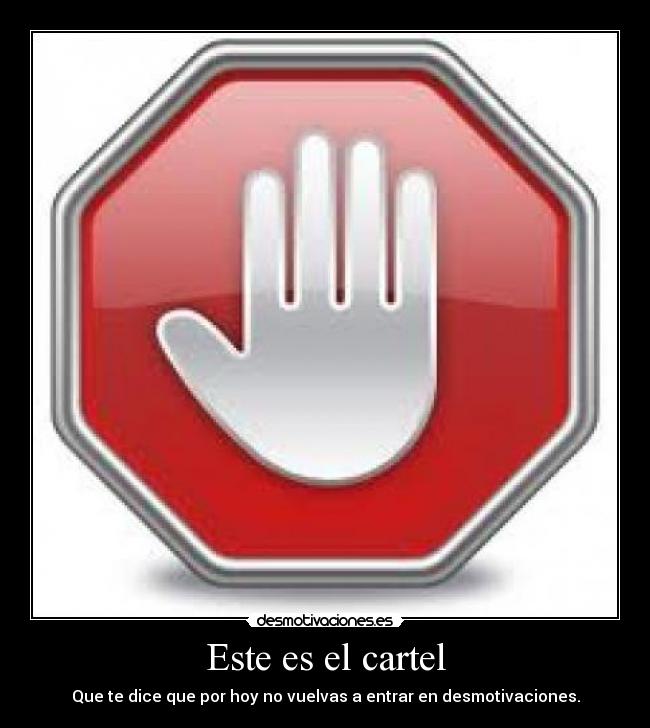 Este es el cartel - Que te dice que por hoy no vuelvas a entrar en desmotivaciones.
