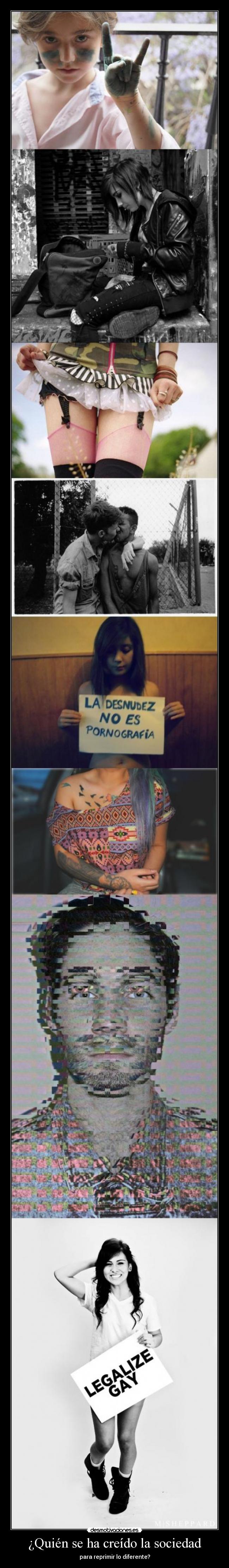 ¿Quién se ha creído la sociedad - para reprimir lo diferente?