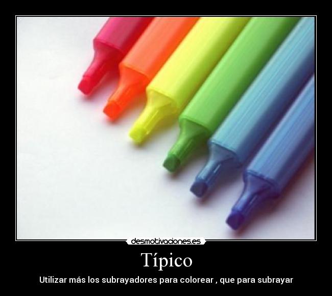 Típico - Utilizar más los subrayadores para colorear , que para subrayar
