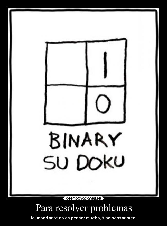 Para resolver problemas - lo importante no es pensar mucho, sino pensar bien.
