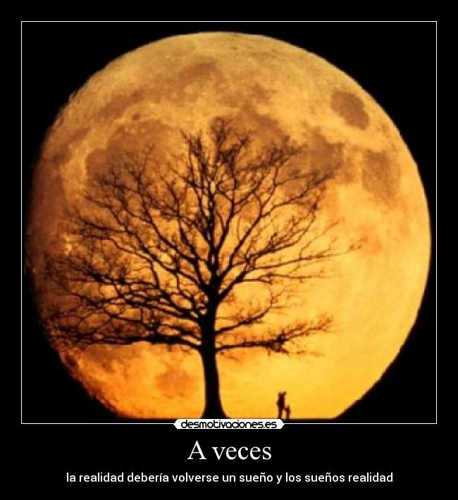 A veces - la realidad debería volverse un sueño y los sueños realidad
