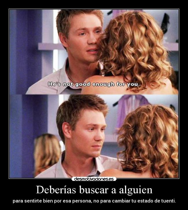 Deberías buscar a alguien - para sentirte bien por esa persona, no para cambiar tu estado de tuenti.