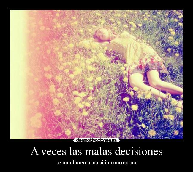 A veces las malas decisiones - te conducen a los sitios correctos.