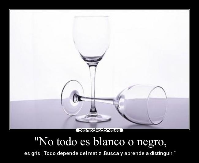 No todo es blanco o negro, - 