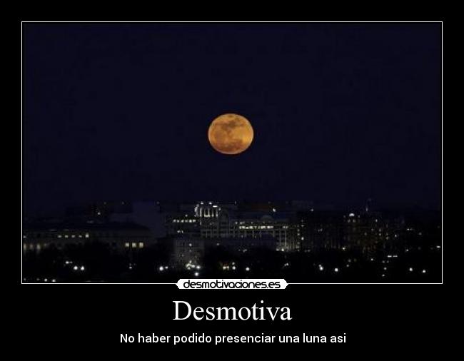 Desmotiva - No haber podido presenciar una luna asi