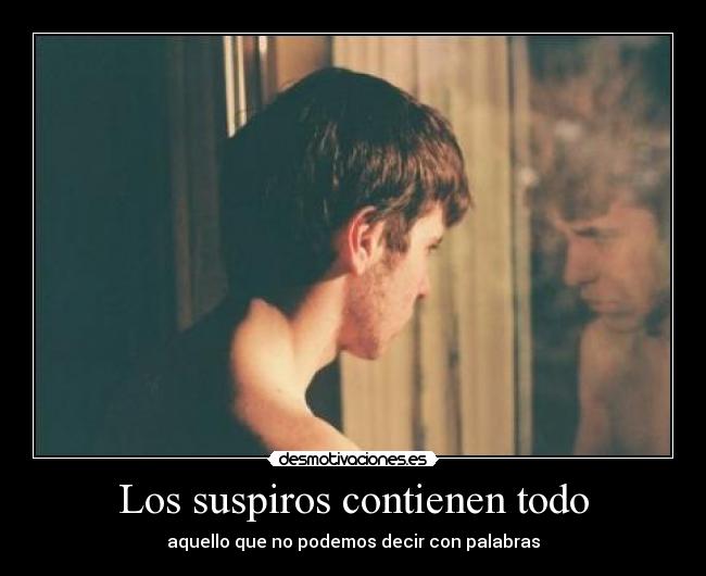 Los suspiros contienen todo - aquello que no podemos decir con palabras