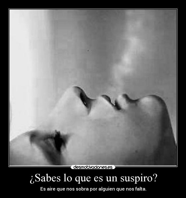¿Sabes lo que es un suspiro? -