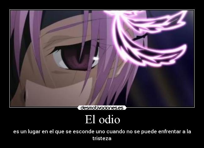 El odio - es un lugar en el que se esconde uno cuando no se puede enfrentar a la tristeza