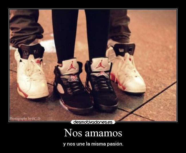 Nos amamos - y nos une la misma pasión.