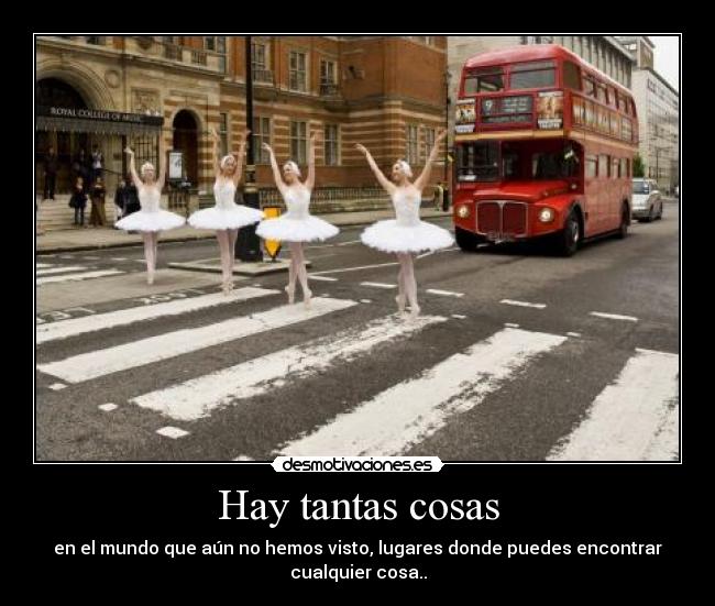 Hay tantas cosas - en el mundo que aún no hemos visto, lugares donde puedes encontrar
cualquier cosa..