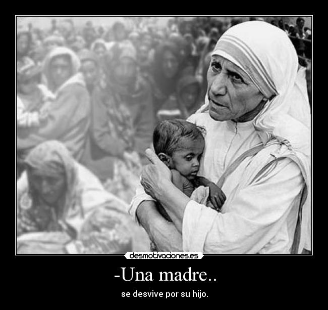 -Una madre.. - se desvive por su hijo.