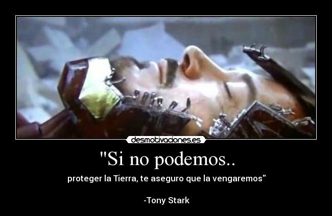 Si no podemos.. - proteger la Tierra, te aseguro que la vengaremos

-Tony Stark