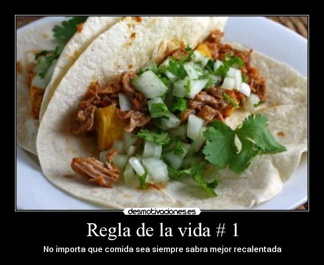 Regla de la vida # 1 - No importa que comida sea siempre sabra mejor recalentada
