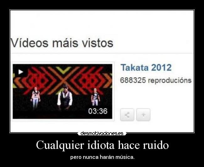 Cualquier idiota hace ruido -