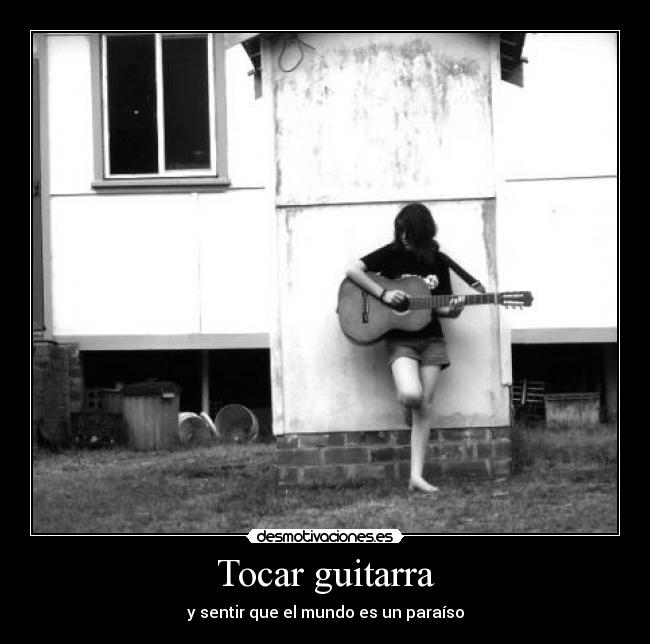 Tocar guitarra - y sentir que el mundo es un paraíso