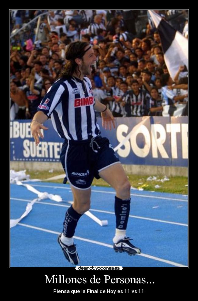 Millones de Personas... - Piensa que la Final de Hoy es 11 vs 11.