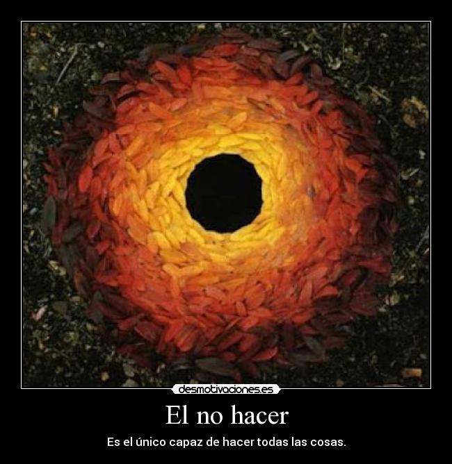El no hacer - Es el único capaz de hacer todas las cosas.