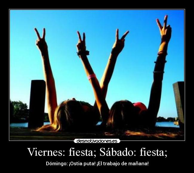 Viernes: fiesta; Sábado: fiesta; - 